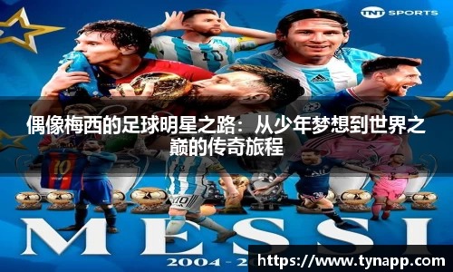 偶像梅西的足球明星之路：从少年梦想到世界之巅的传奇旅程